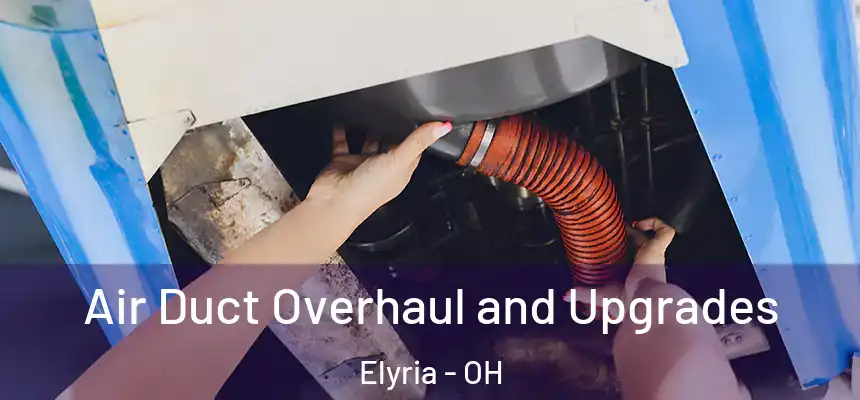  Air Duct Overhaul and Upgrades Elyria - OH