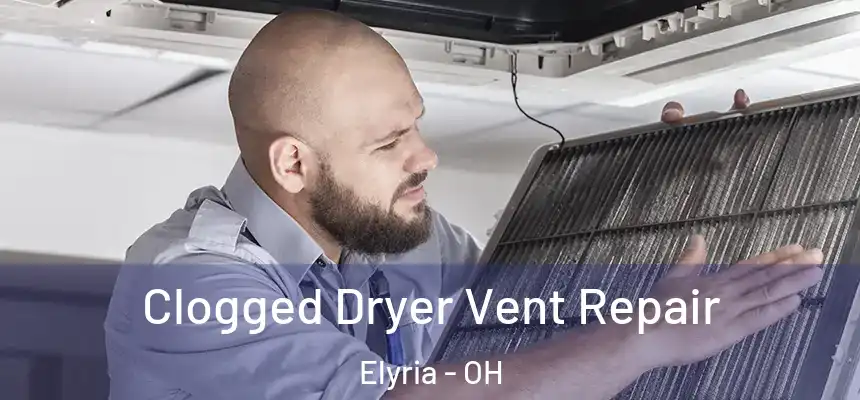  Clogged Dryer Vent Repair Elyria - OH