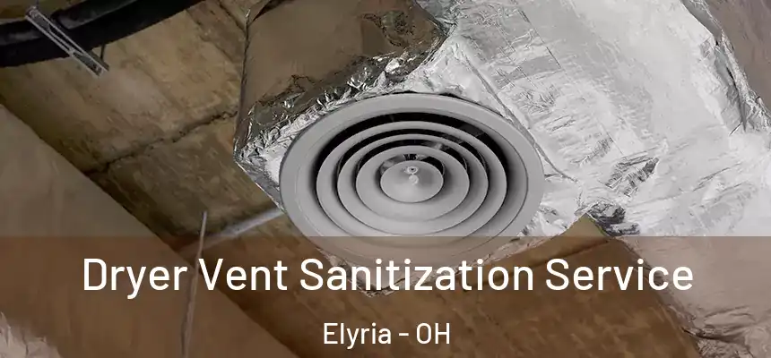  Dryer Vent Sanitization Service Elyria - OH