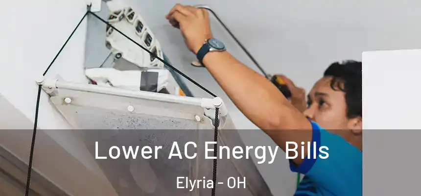  Lower AC Energy Bills Elyria - OH