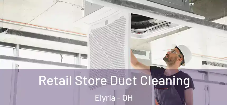  Retail Store Duct Cleaning Elyria - OH